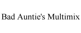 BAD AUNTIE'S MULTIMIX trademark