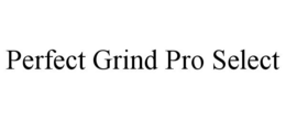 PERFECT GRIND PRO SELECT trademark