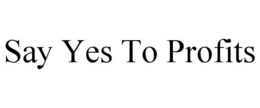 SAY YES TO PROFITS trademark