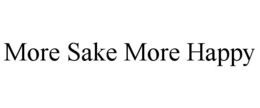 MORE SAKE MORE HAPPY trademark