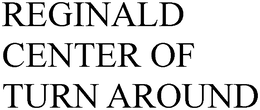 REGINALD CENTER OF TURN AROUND trademark