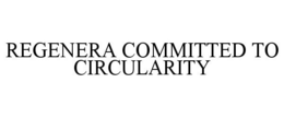 REGENERA COMMITTED TO CIRCULARITY trademark