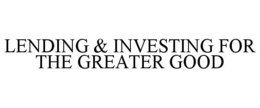 LENDING & INVESTING FOR THE GREATER GOOD trademark