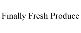 FINALLY FRESH PRODUCE trademark