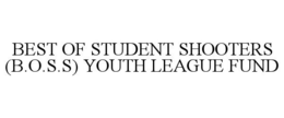 BEST OF STUDENT SHOOTERS (B.O.S.S) YOUTH LEAGUE FUND trademark