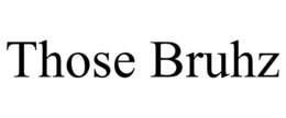 THOSE BRUHZ trademark