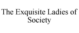 THE EXQUISITE LADIES OF SOCIETY trademark