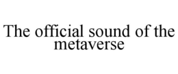 THE OFFICIAL SOUND OF THE METAVERSE trademark