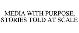 MEDIA WITH PURPOSE, STORIES TOLD AT SCALE trademark