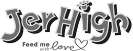 JERHIGH FEED ME WITH LOVE trademark