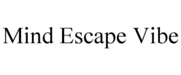 MIND ESCAPE VIBE trademark