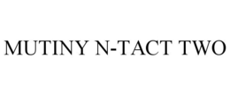 MUTINY N-TACT TWO trademark