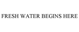 FRESH WATER BEGINS HERE trademark