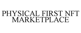 PHYSICAL FIRST NFT MARKETPLACE trademark