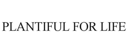 PLANTIFUL FOR LIFE trademark