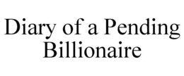 DIARY OF A PENDING BILLIONAIRE trademark