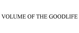 VOLUME OF THE GOODLIFE trademark