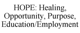 HOPE: HEALING, OPPORTUNITY, PURPOSE, EDUCATION/EMPLOYMENT trademark