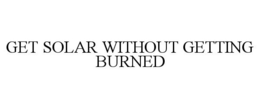 GET SOLAR WITHOUT GETTING BURNED trademark
