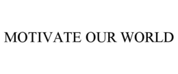 MOTIVATE OUR WORLD trademark