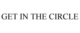 GET IN THE CIRCLE trademark
