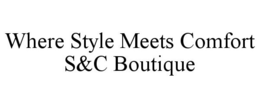 WHERE STYLE MEETS COMFORT S&C BOUTIQUE trademark