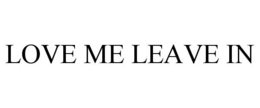 LOVE ME LEAVE IN trademark
