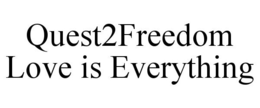 QUEST2FREEDOM LOVE IS EVERYTHING trademark
