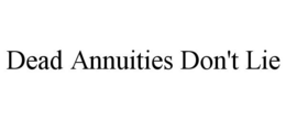 DEAD ANNUITIES DON'T LIE trademark