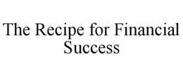 THE RECIPE FOR FINANCIAL SUCCESS trademark