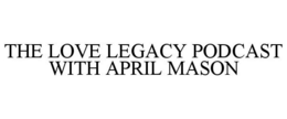 THE LOVE LEGACY PODCAST WITH APRIL MASON trademark