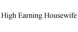 HIGH EARNING HOUSEWIFE trademark