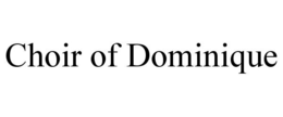 CHOIR OF DOMINIQUE trademark