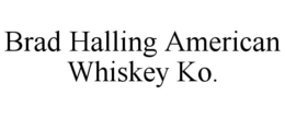 BRAD HALLING AMERICAN WHISKEY KO. trademark
