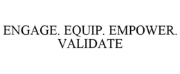 ENGAGE. EQUIP. EMPOWER. VALIDATE trademark
