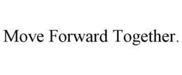 MOVE FORWARD TOGETHER. trademark