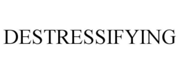 DESTRESSIFYING trademark