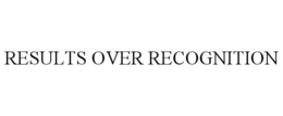 RESULTS OVER RECOGNITION trademark