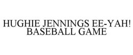 HUGHIE JENNINGS EE-YAH! BASEBALL GAME trademark