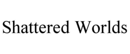 SHATTERED WORLDS trademark