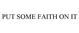 PUT SOME FAITH ON IT trademark