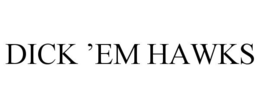 DICK 'EM HAWKS trademark