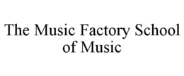 THE MUSIC FACTORY SCHOOL OF MUSIC trademark