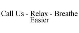 CALL US - RELAX - BREATHE EASIER trademark