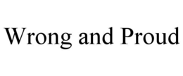 WRONG AND PROUD trademark
