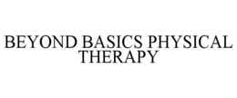BEYOND BASICS PHYSICAL THERAPY trademark