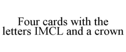 FOUR CARDS WITH THE LETTERS IMCL AND A CROWN trademark