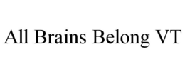 ALL BRAINS BELONG VT trademark