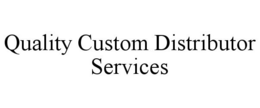 QUALITY CUSTOM DISTRIBUTOR SERVICES trademark