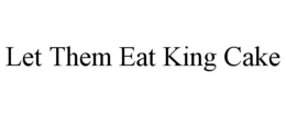 LET THEM EAT KING CAKE trademark